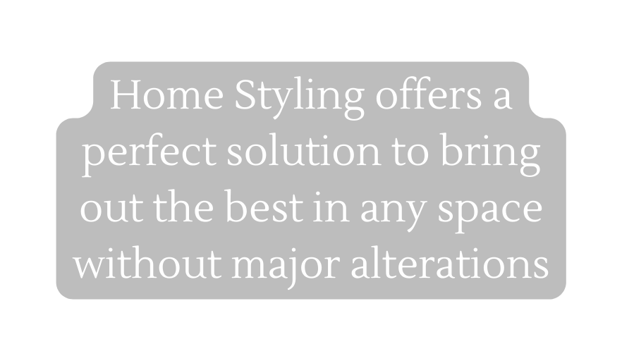 Home Styling offers a perfect solution to bring out the best in any space without major alterations